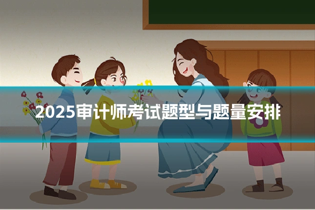 2025审计师考试题型与题量安排