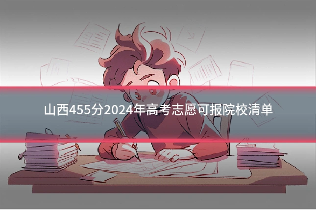 山西455分2024年高考志愿可报院校清单