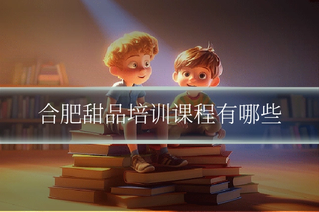 合肥甜品培训课程有哪些