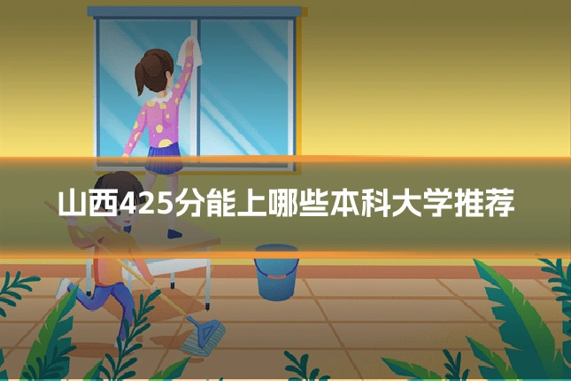 山西425分能上哪些本科大学推荐