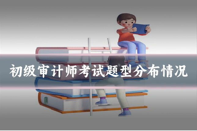 初级审计师考试题型分布情况
