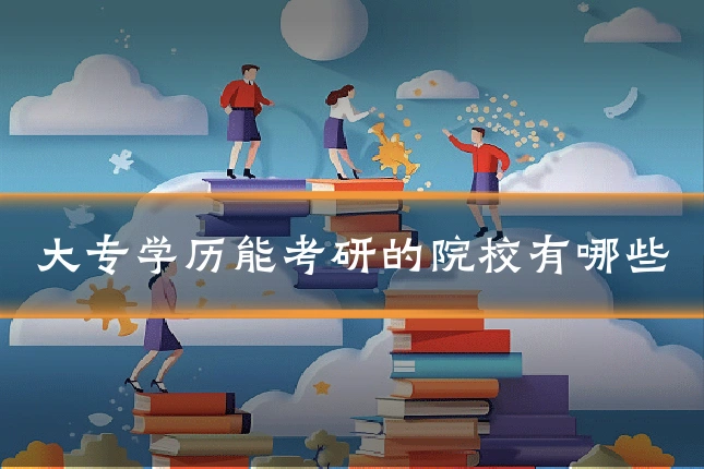 大专学历能考研的院校有哪些
