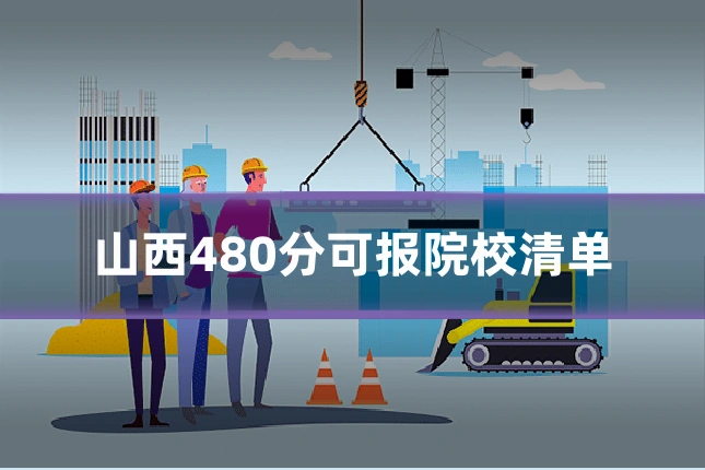 山西480分可报院校清单