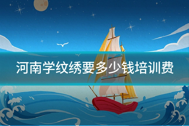 河南学纹绣要多少钱培训费