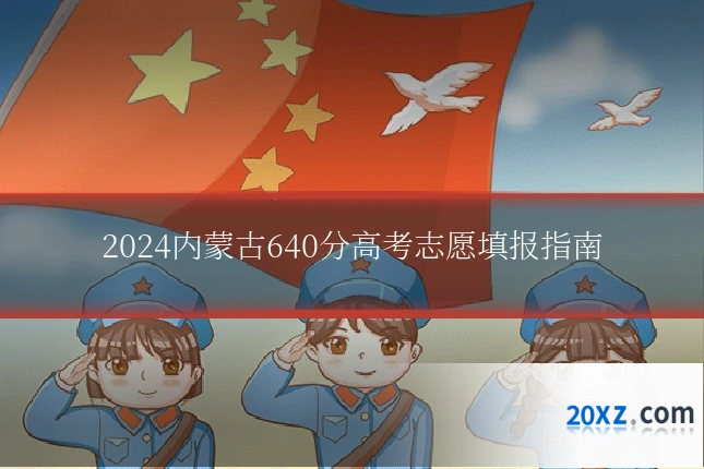 2024内蒙古640分高考志愿填报指南