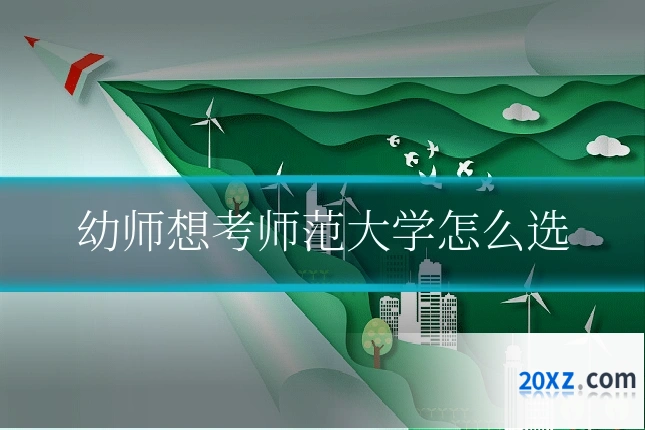 幼师想考师范大学怎么选