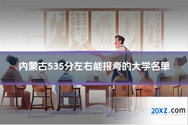 内蒙古535分左右能报考的大学名单