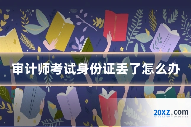 审计师考试身份证丢了怎么办