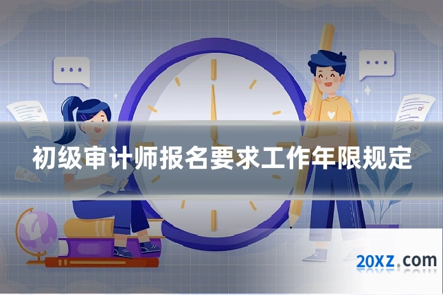初级审计师报名要求工作年限规定
