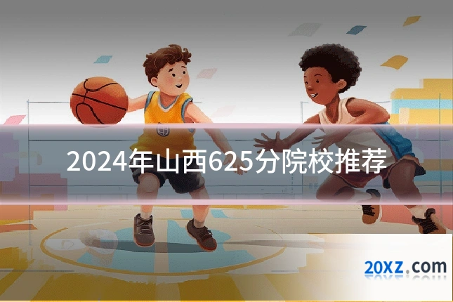 2024年山西625分院校推荐