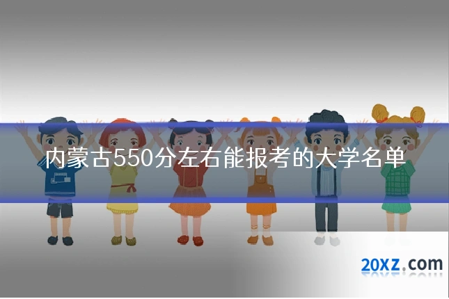 内蒙古550分左右能报考的大学名单