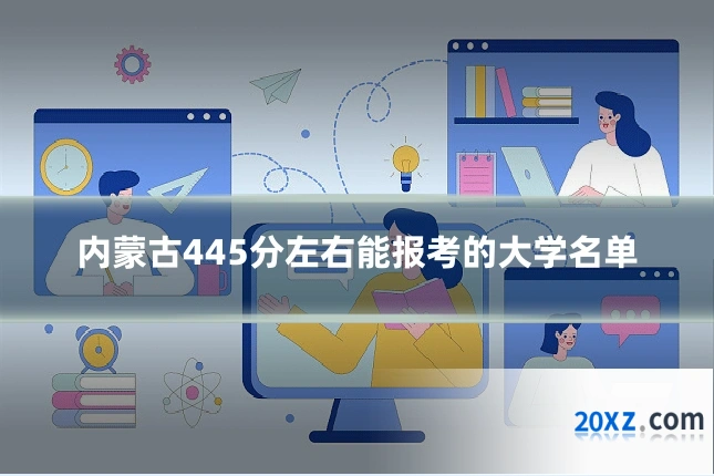 内蒙古445分左右能报考的大学名单