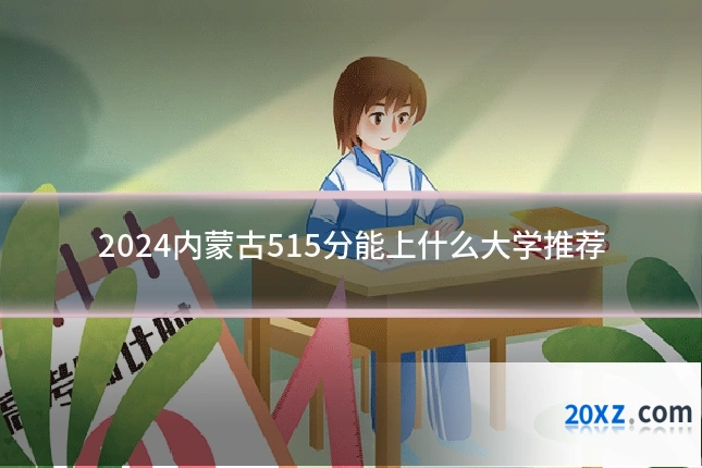 2024内蒙古515分能上什么大学推荐