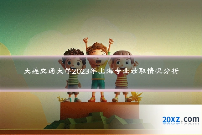 大连交通大学2023年上海专业录取情况分析