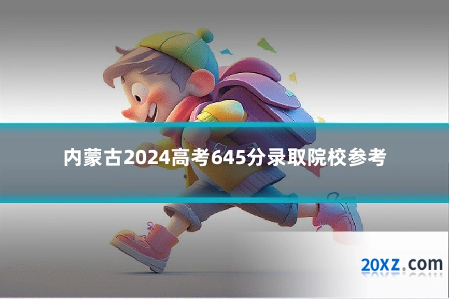 内蒙古2024高考645分录取院校参考