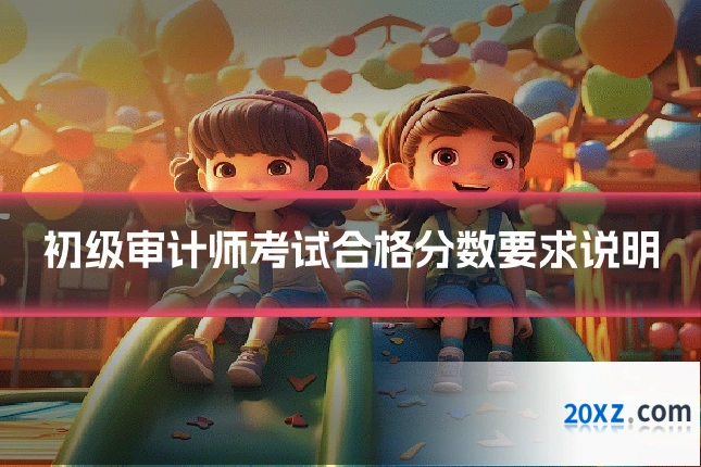 初级审计师考试合格分数要求说明