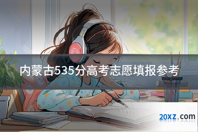 内蒙古535分高考志愿填报参考