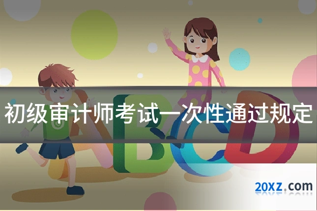 初级审计师考试一次性通过规定