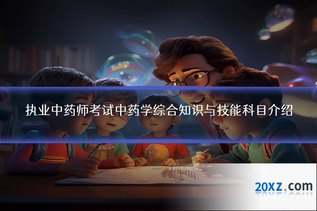 执业中药师考试中药学综合知识与技能科目介绍