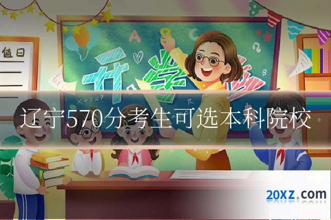 辽宁570分考生可选本科院校