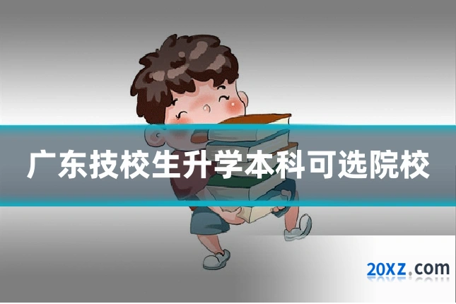 广东技校生升学本科可选院校
