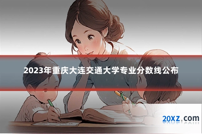 2023年重庆大连交通大学专业分数线公布