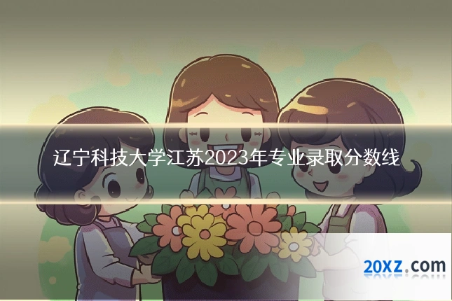 辽宁科技大学江苏2023年专业录取分数线