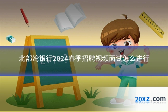 北部湾银行2024春季招聘视频面试怎么进行