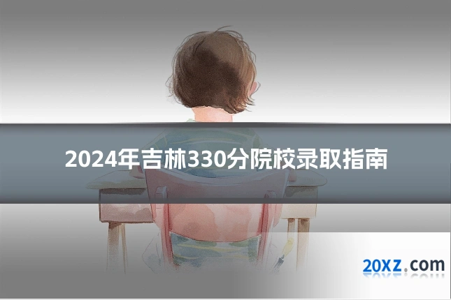 2024年吉林330分院校录取指南