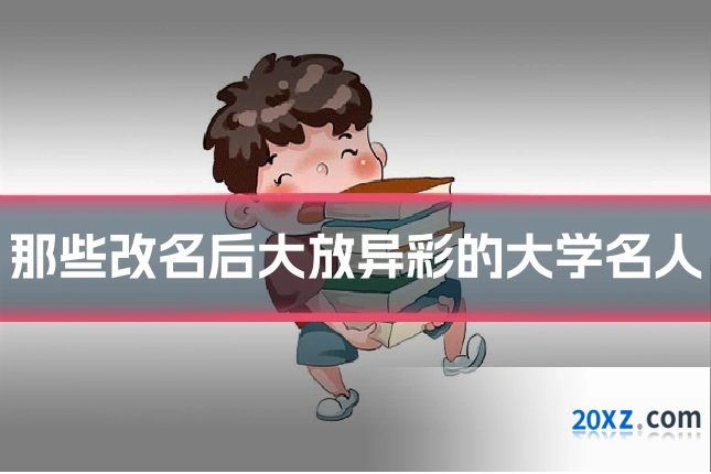 那些改名后大放异彩的大学名人