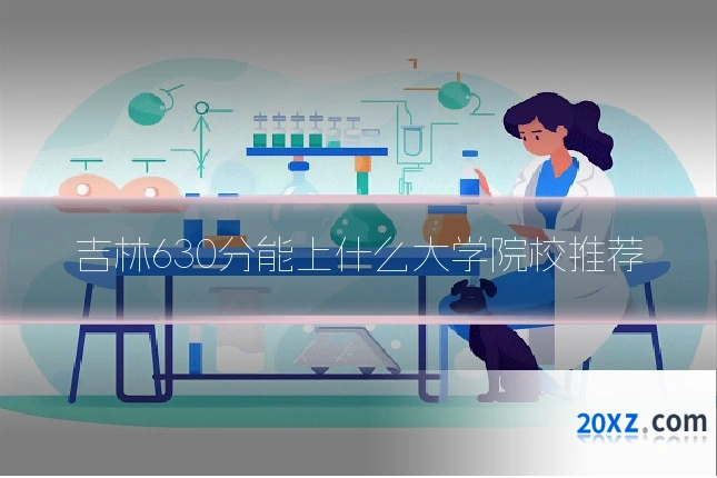 吉林630分能上什么大学院校推荐