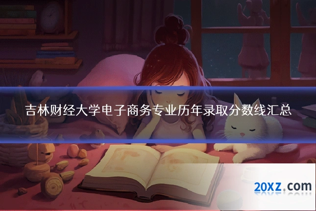 吉林财经大学电子商务专业历年录取分数线汇总