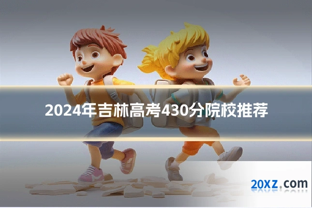 2024年吉林高考430分院校推荐