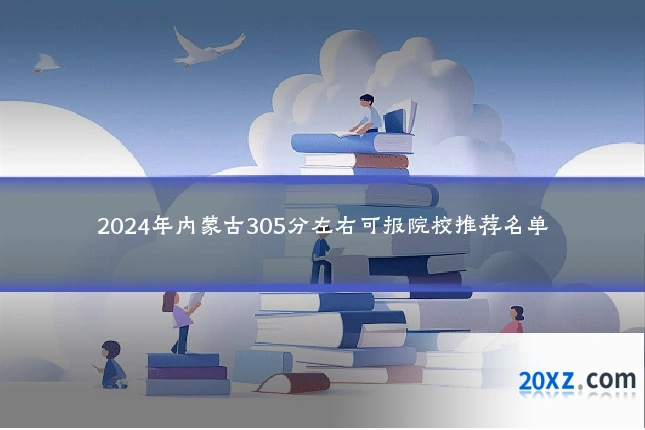 2024年内蒙古305分左右可报院校推荐名单