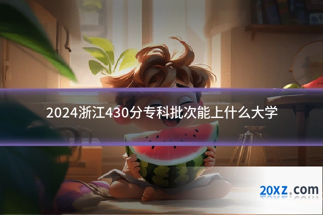 2024浙江430分专科批次能上什么大学