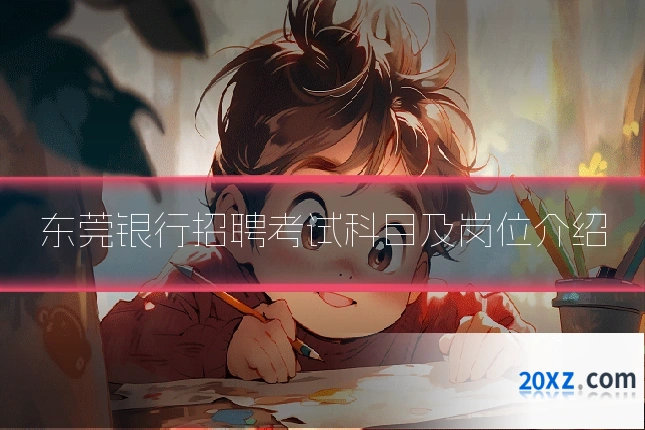 东莞银行招聘考试科目及岗位介绍