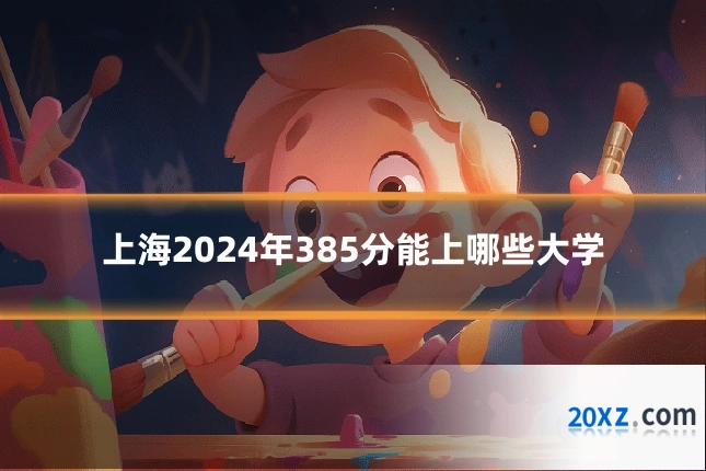 上海2024年385分能上哪些大学
