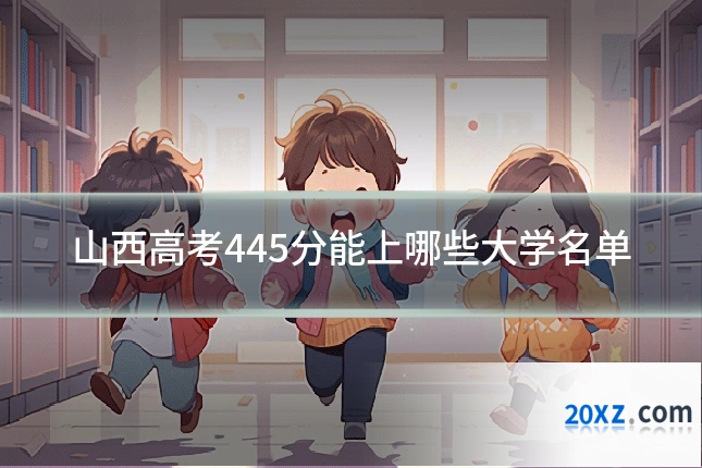 山西高考445分能上哪些大学名单