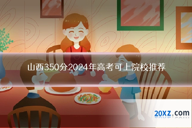 山西350分2024年高考可上院校推荐