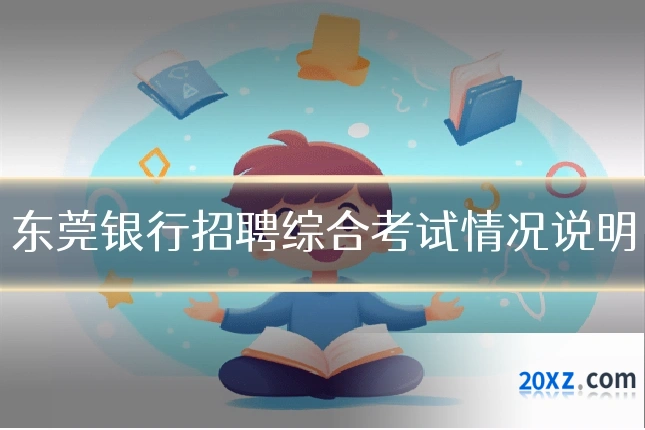 东莞银行招聘综合考试情况说明