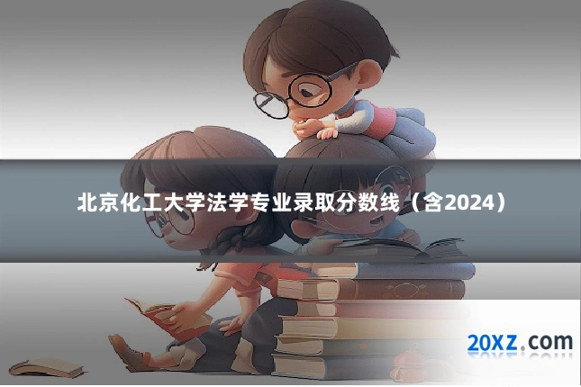 北京化工大学法学专业录取分数线(含2024)
