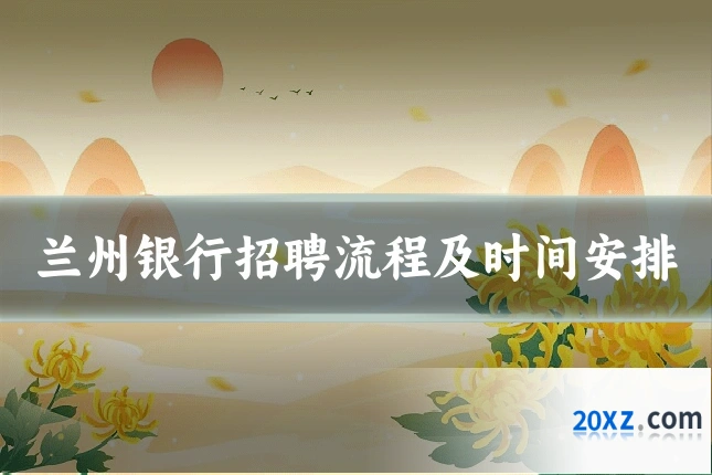 兰州银行招聘流程及时间安排