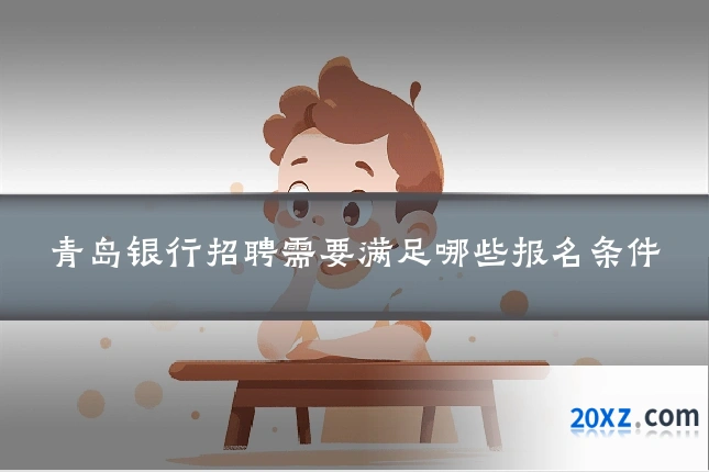 青岛银行招聘需要满足哪些报名条件