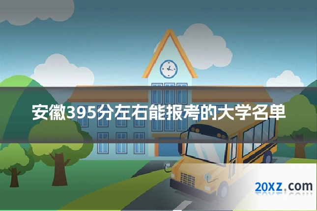 安徽395分左右能报考的大学名单