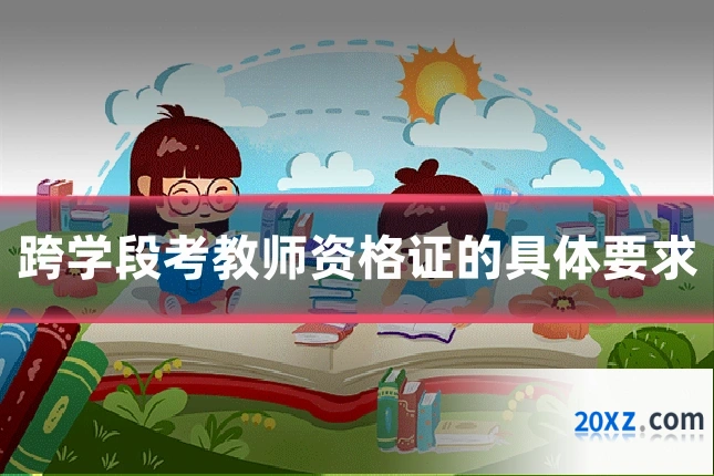 跨学段考教师资格证的具体要求