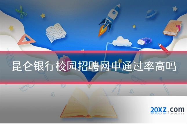 昆仑银行校园招聘网申通过率高吗