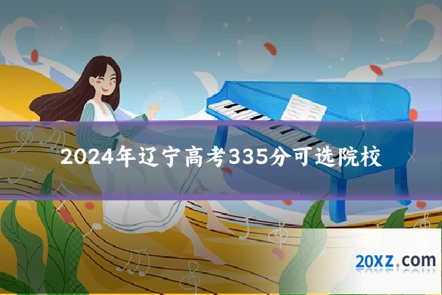 2024年辽宁高考335分可选院校
