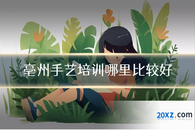 亳州手艺培训哪里比较好