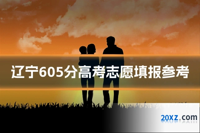 辽宁605分高考志愿填报参考