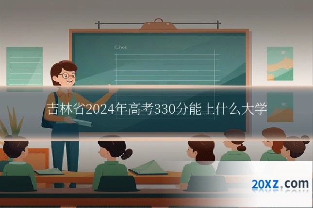 吉林省2024年高考330分能上什么大学